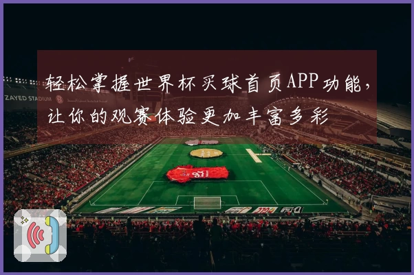 轻松掌握世界杯买球首页APP功能，让你的观赛体验更加丰富多彩